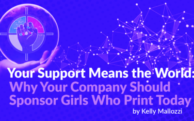 Your Support Means the World:  Why Your Company Should Sponsor Girls Who Print Today