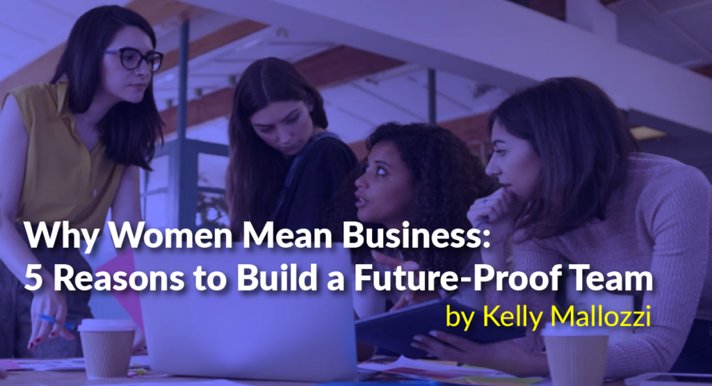 Why Women Mean Business 5 Reasons to Build a Future Proof Team Women in Print Girls Who Print